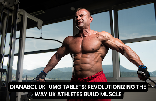 DIANABOL UK 10MG TABLETS REVOLUTIONIZING THE WAY UK ATHLETES BUILD MUSCLE